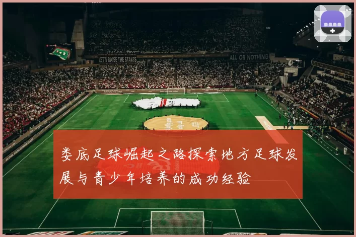 娄底足球崛起之路探索地方足球发展与青少年培养的成功经验